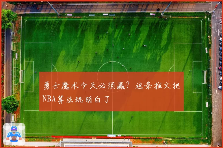 勇士魔术今天必须赢？这条推文把NBA算法玩明白了
