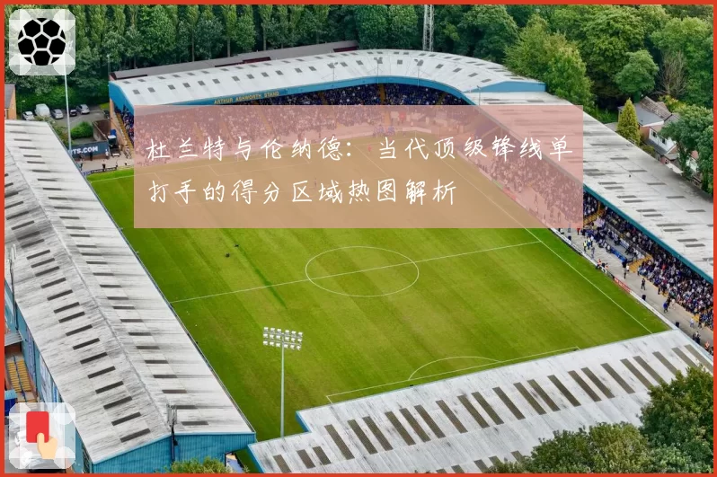 杜兰特与伦纳德:当代顶级锋线单打手的得分区域热图解析